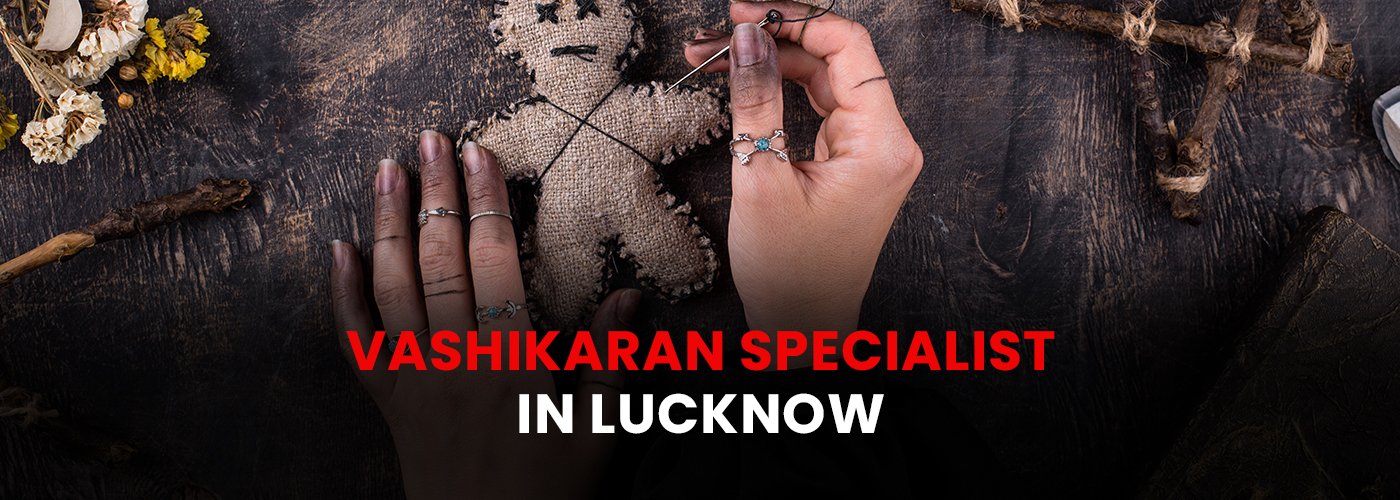 Vashikaran Specialist in Lucknow